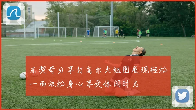 东契奇分享打高尔夫组图展现轻松一面放松身心享受休闲时光