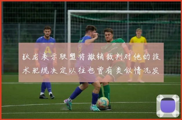 狄龙表示联盟将撤销裁判对他的技术犯规决定以往也曾有类似情况发生