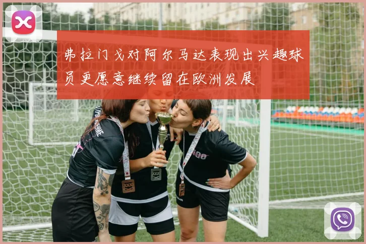 弗拉门戈对阿尔马达表现出兴趣球员更愿意继续留在欧洲发展